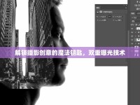 解鎖攝影創(chuàng)意的魔法鑰匙，雙重曝光技術(shù)