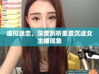 虛擬迷戀，深度剖析重度沉迷女主播現(xiàn)象