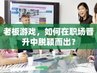 老板游戲，如何在職場(chǎng)晉升中脫穎而出？