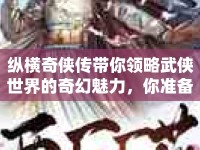 縱橫奇?zhèn)b傳帶你領(lǐng)略武俠世界的奇幻魅力，你準備好了嗎？