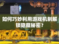 如何巧妙利用游戲機制解鎖隱藏秘密？