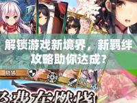 解鎖游戲新境界，新羈絆攻略助你達(dá)成？