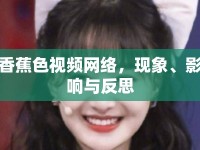 香蕉色視頻網(wǎng)絡(luò)，現(xiàn)象、影響與反思