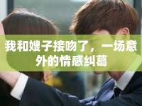 我和嫂子接吻了，一場意外的情感糾葛