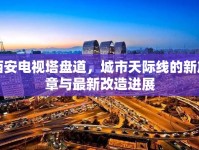 西安電視塔盤(pán)道，城市天際線(xiàn)的新篇章與最新改造進(jìn)展