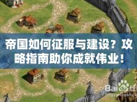 帝國如何征服與建設(shè)？攻略指南助你成就偉業(yè)！