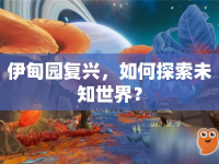 伊甸園復(fù)興，如何探索未知世界？