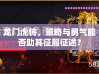 龍門虎將，策略與勇氣能否助其征服征途？