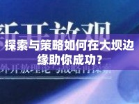 探索與策略如何在大壩邊緣助你成功？