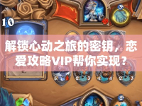解鎖心動(dòng)之旅的密鑰，戀愛攻略VIP幫你實(shí)現(xiàn)？