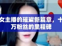 女主播的璀璨新篇章，十萬粉絲的里程碑