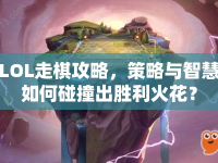 LOL走棋攻略，策略與智慧如何碰撞出勝利火花？