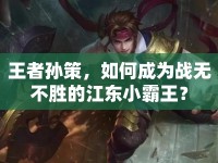 王者孫策，如何成為戰(zhàn)無不勝的江東小霸王？