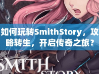 如何玩轉(zhuǎn)SmithStory，攻略轉(zhuǎn)生，開啟傳奇之旅？