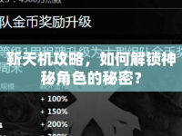 靳天機(jī)攻略，如何解鎖神秘角色的秘密？