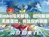 llmbo闖關(guān)秘籍，如何解鎖無(wú)限冒險(xiǎn)，挑戰(zhàn)你的極限？