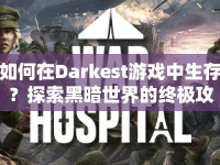 如何在Darkest游戲中生存？探索黑暗世界的終極攻略！