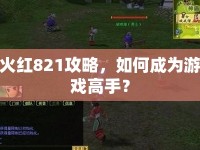 火紅821攻略，如何成為游戲高手？