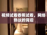 視頻試看香蕉試看，網(wǎng)絡(luò)熱議的背后