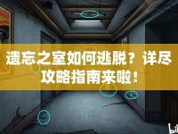 遺忘之室如何逃脫？詳盡攻略指南來啦！