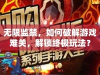無限監(jiān)禁，如何破解游戲難關(guān)，解鎖終極玩法？