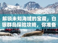 解鎖未知海域的寶藏，白銀群島探險攻略，你準(zhǔn)備好了嗎？