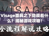 Visage面具之下隱藏著什么？揭秘游戲攻略！