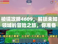 棱鏡攻略4609，解鎖未知領(lǐng)域的冒險(xiǎn)之旅，你準(zhǔn)備好了嗎？
