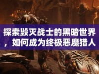 探索毀滅戰(zhàn)士的黑暗世界，如何成為終極惡魔獵人？