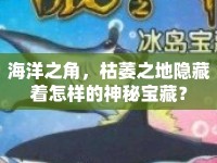 海洋之角，枯萎之地隱藏著怎樣的神秘寶藏？