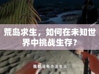 荒島求生，如何在未知世界中挑戰(zhàn)生存？
