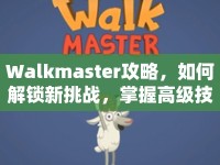 Walkmaster攻略，如何解鎖新挑戰(zhàn)，掌握高級(jí)技巧？