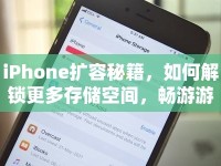 iPhone擴(kuò)容秘籍，如何解鎖更多存儲(chǔ)空間，暢游游戲世界？