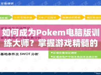如何成為Pokem電腦版訓(xùn)練大師？掌握游戲精髓的攻略來啦！