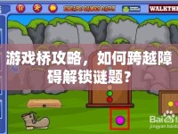 游戲橋攻略，如何跨越障礙解鎖謎題？