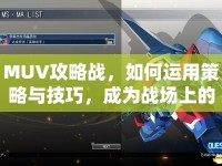 MUV攻略戰(zhàn)，如何運用策略與技巧，成為戰(zhàn)場上的佼佼者？