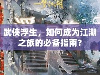 武俠浮生，如何成為江湖之旅的必備指南？