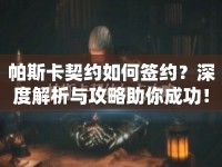 帕斯卡契約如何簽約？深度解析與攻略助你成功！