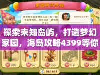 探索未知島嶼，打造夢(mèng)幻家園，海島攻略4399等你來揭秘！