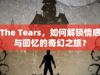 The Tears，如何解鎖情感與回憶的奇幻之旅？