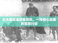 女主播遭遇綁架危機(jī)，一場(chǎng)驚心動(dòng)魄的營(yíng)救行動(dòng)