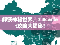 解鎖神秘世界，7 Scarlet攻略大揭秘！