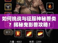 如何挑戰(zhàn)與征服神秘獸類？揭秘曳影獸攻略！