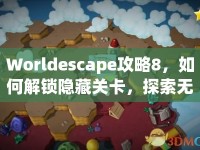 Worldescape攻略8，如何解鎖隱藏關(guān)卡，探索無限可能？