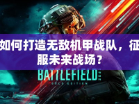 如何打造無敵機(jī)甲戰(zhàn)隊(duì)，征服未來戰(zhàn)場(chǎng)？