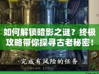 如何解鎖暗影之謎？終極攻略帶你探尋古老秘密！
