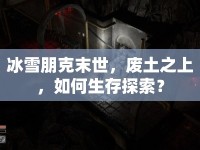 冰雪朋克末世，廢土之上，如何生存探索？