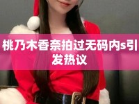 桃乃木香奈拍過無碼內(nèi)s引發(fā)熱議