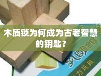 木質(zhì)鎖為何成為古老智慧的鑰匙？