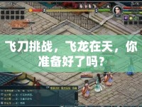 飛刀挑戰(zhàn)，飛龍?jiān)谔欤銣?zhǔn)備好了嗎？
